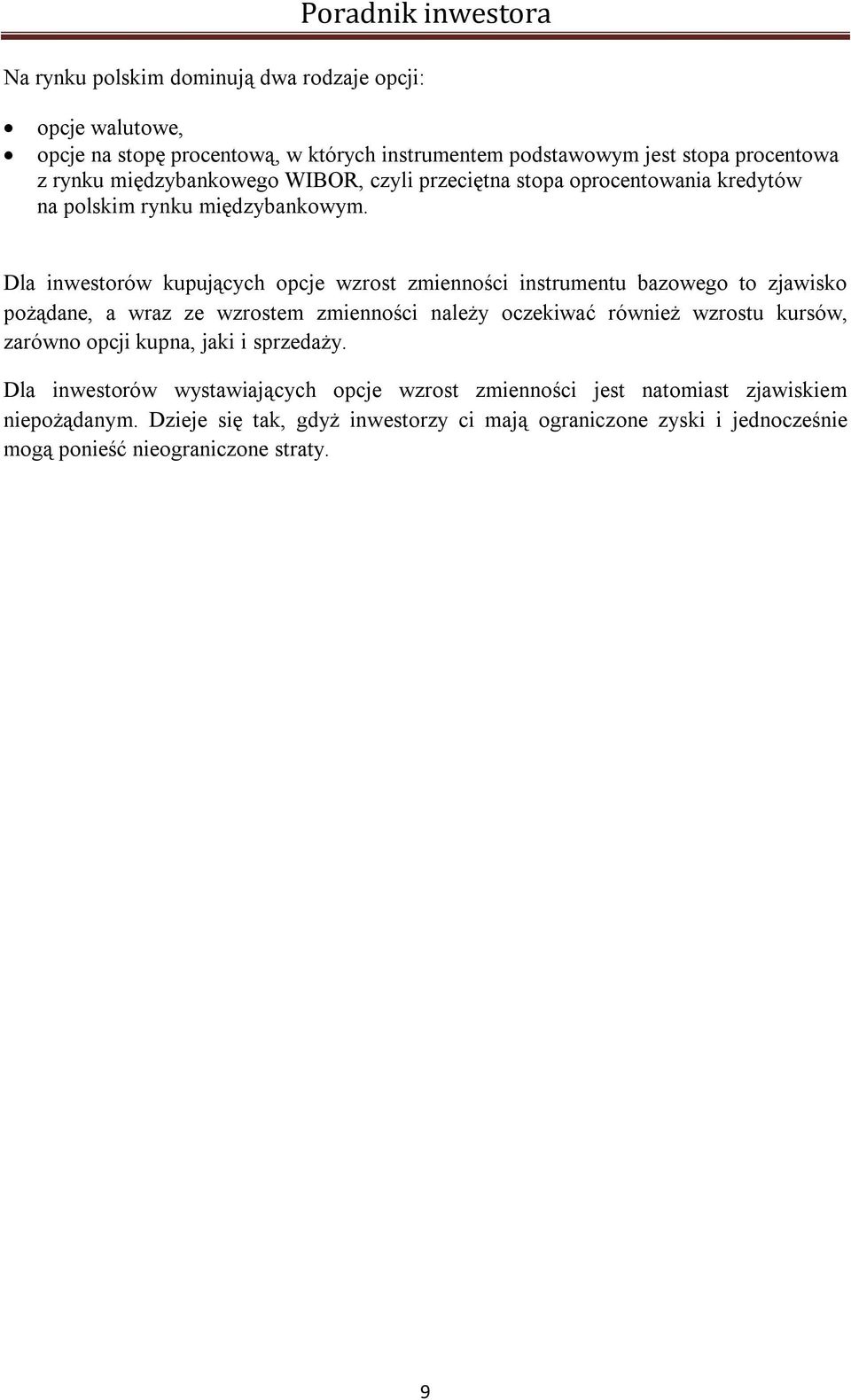 Dla inwestorów kupujących opcje wzrost zmienności instrumentu bazowego to zjawisko pożądane, a wraz ze wzrostem zmienności należy oczekiwać również wzrostu kursów,