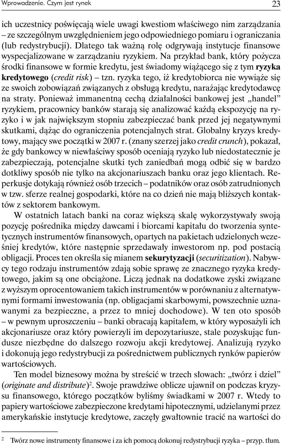 Na przykład bank, który pożycza środki finansowe w formie kredytu, jest świadomy wiążącego się z tym ryzyka kredytowego (credit risk) tzn.