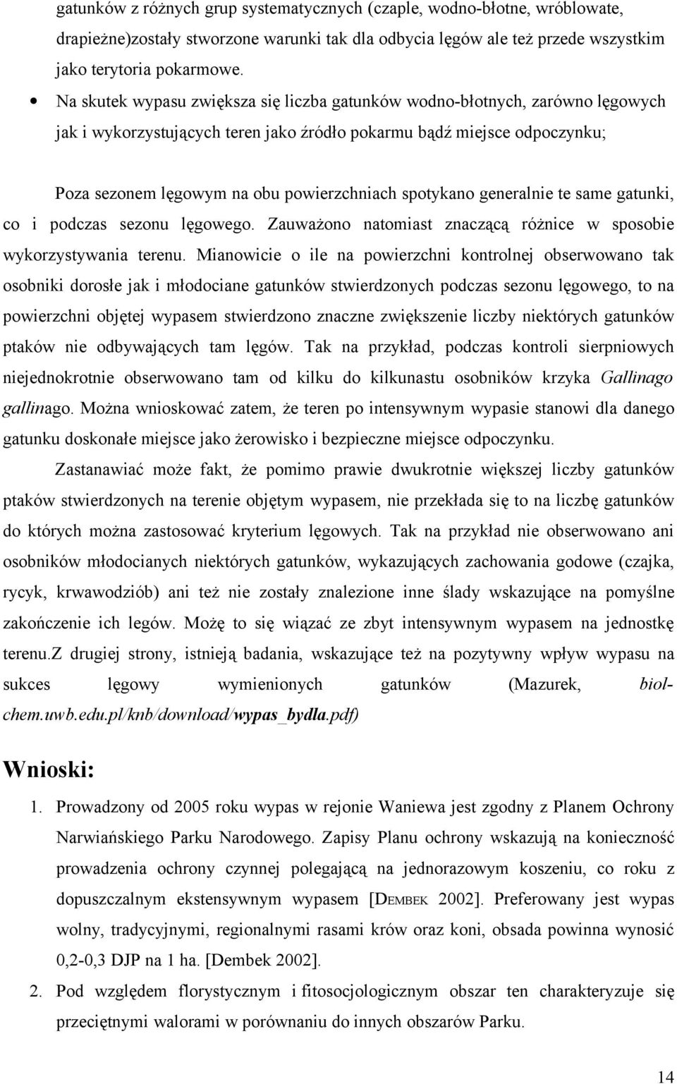 spotykano generalnie te same gatunki, co i podczas sezonu lęgowego. Zauważono natomiast znaczącą różnice w sposobie wykorzystywania terenu.