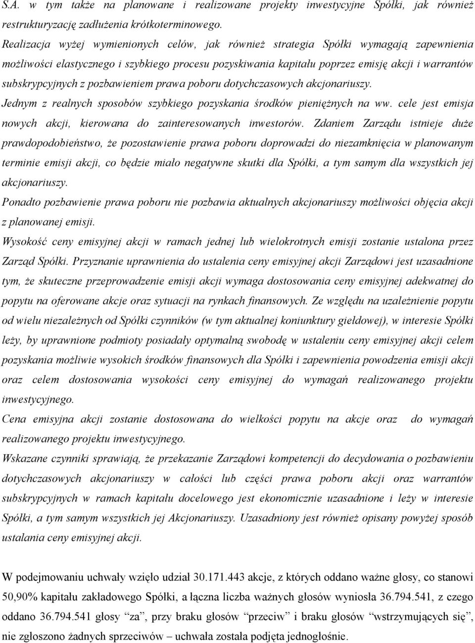 subskrypcyjnych z pozbawieniem prawa poboru dotychczasowych akcjonariuszy. Jednym z realnych sposobów szybkiego pozyskania środków pienięŝnych na ww.