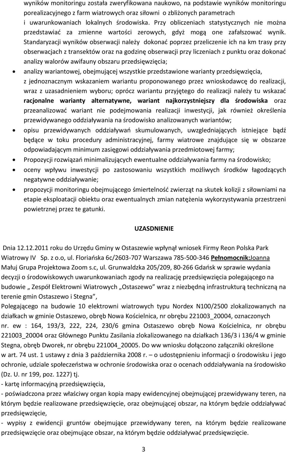 Standaryzacji wyników obserwacji należy dokonać poprzez przeliczenie ich na km trasy przy obserwacjach z transektów oraz na godzinę obserwacji przy liczeniach z punktu oraz dokonać analizy walorów