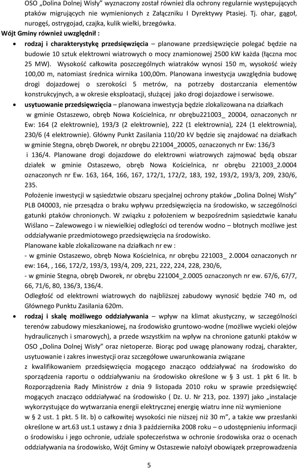 Wójt Gminy również uwzględnił : rodzaj i charakterystykę przedsięwzięcia planowane przedsięwzięcie polegać będzie na budowie 10 sztuk elektrowni wiatrowych o mocy znamionowej 2500 kw każda (łączna