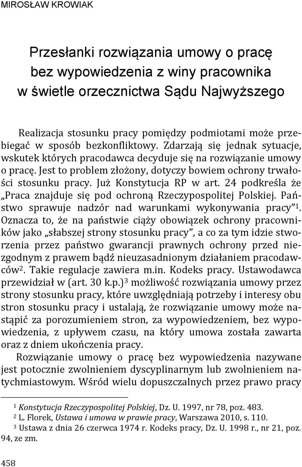 Już Konstytucja RP w art. 24 podkreśla że Praca znajduje się pod ochroną Rzeczypospolitej Polskiej. Państwo sprawuje nadzór nad warunkami wykonywania pracy 1.