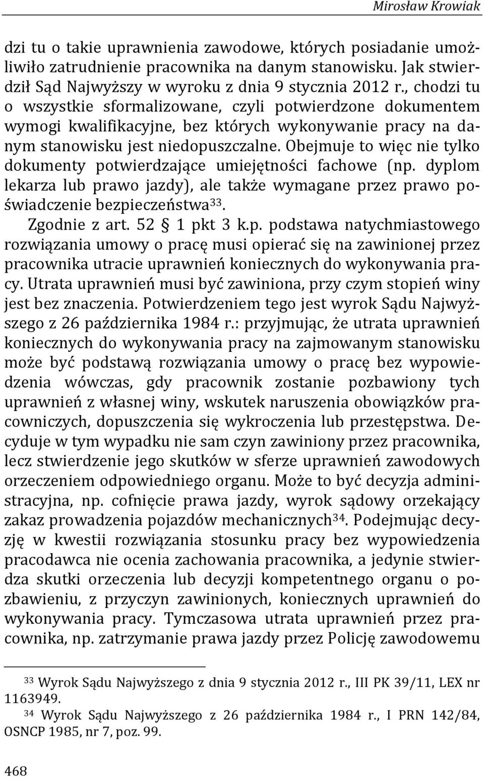 Obejmuje to więc nie tylko dokumenty potwierdzające umiejętności fachowe (np. dyplom lekarza lub prawo jazdy), ale także wymagane przez prawo poświadczenie bezpieczeństwa 33. Zgodnie z art.