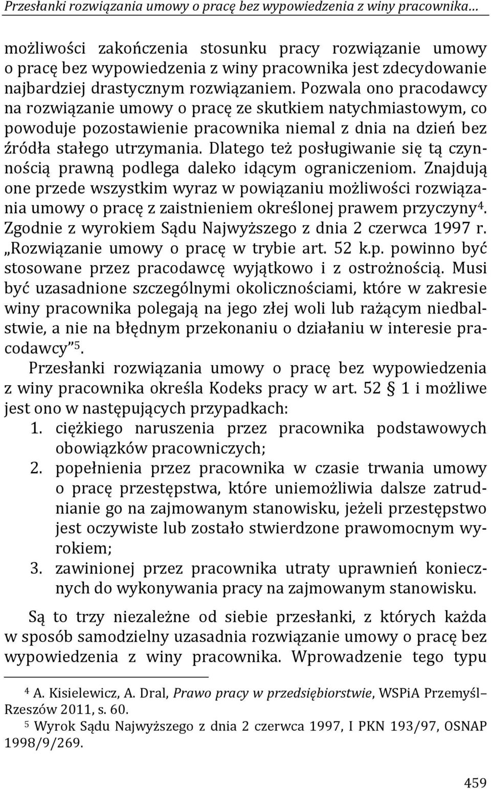 Pozwala ono pracodawcy na rozwiązanie umowy o pracę ze skutkiem natychmiastowym, co powoduje pozostawienie pracownika niemal z dnia na dzień bez źródła stałego utrzymania.