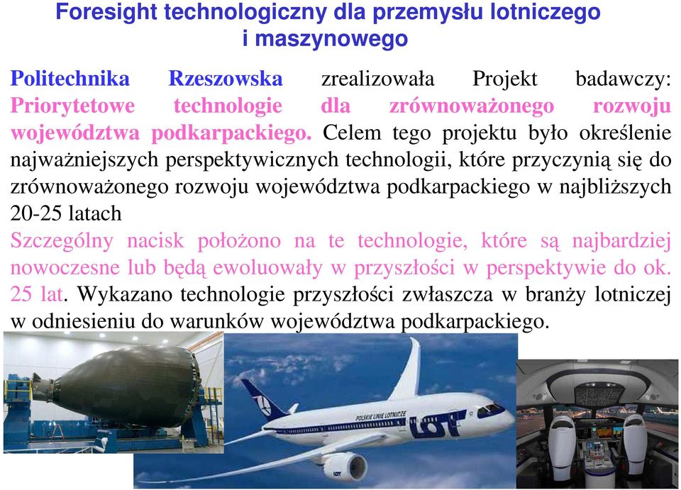 Celem tego projektu było określenie najwaŝniejszych perspektywicznych technologii, które przyczynią się do zrównowaŝonego rozwoju województwa podkarpackiego w