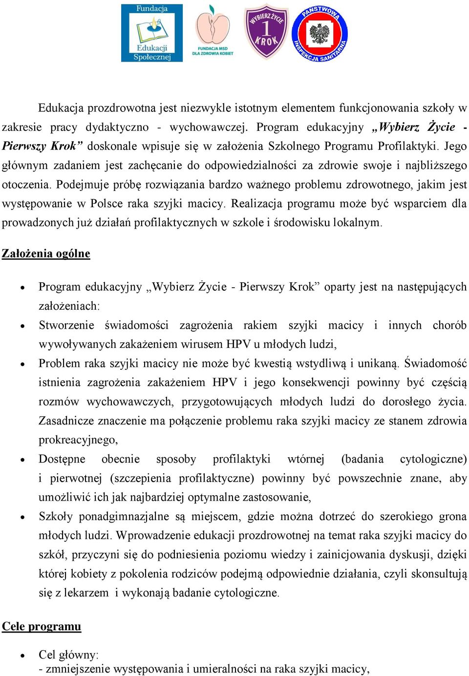 Jego głównym zadaniem jest zachęcanie do odpowiedzialności za zdrowie swoje i najbliższego otoczenia.