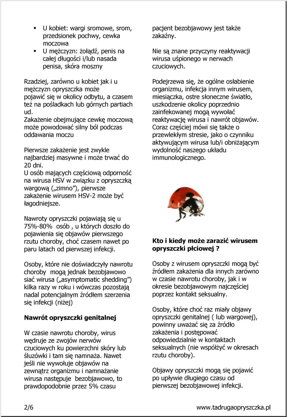 Rzadziej, zarówno u kobiet jak i u męŝczyzn opryszczka moŝe pojawić się w okolicy odbytu, a czasem teŝ na pośladkach lub górnych partiach ud.