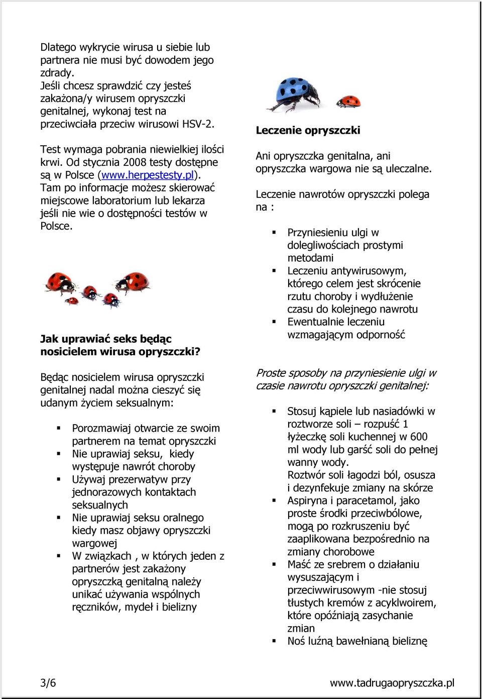 Od stycznia 2008 testy dostępne są w Polsce (www.herpestesty.pl). Tam po informacje moŝesz skierować miejscowe laboratorium lub lekarza jeśli nie wie o dostępności testów w Polsce.
