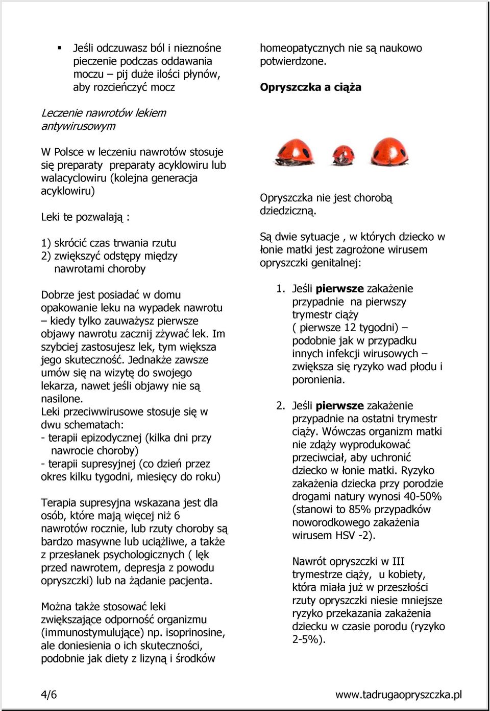 1) skrócić czas trwania rzutu 2) zwiększyć odstępy między nawrotami choroby Dobrze jest posiadać w domu opakowanie leku na wypadek nawrotu kiedy tylko zauwaŝysz pierwsze objawy nawrotu zacznij zŝywać