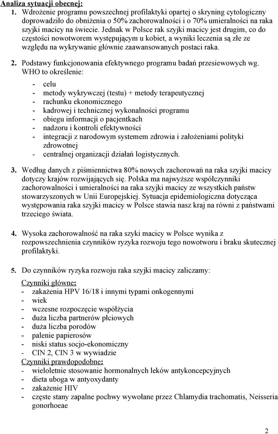 Jednak w Polsce rak szyjki macicy jest drugim, co do częstości nowotworem występującym u kobiet, a wyniki leczenia są złe ze względu na wykrywanie głównie zaawansowanych postaci raka. 2.