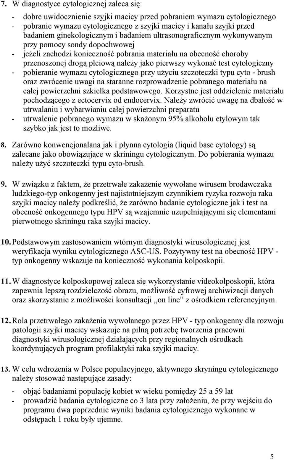 pierwszy wykonać test cytologiczny - pobieranie wymazu cytologicznego przy użyciu szczoteczki typu cyto - brush oraz zwrócenie uwagi na staranne rozprowadzenie pobranego materiału na całej