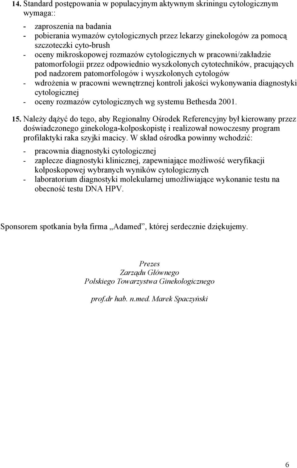 cytologów - wdrożenia w pracowni wewnętrznej kontroli jakości wykonywania diagnostyki cytologicznej - oceny rozmazów cytologicznych wg systemu Bethesda 2001. 15.