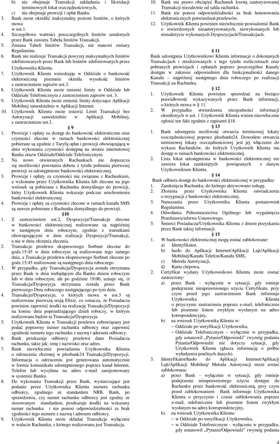 Bank nie realizuje Transakcji powyżej maksymalnych limitów zdefiniowanych przez Bank lub limitów zdefiniowanych przez Użytkownika Klienta. 7.
