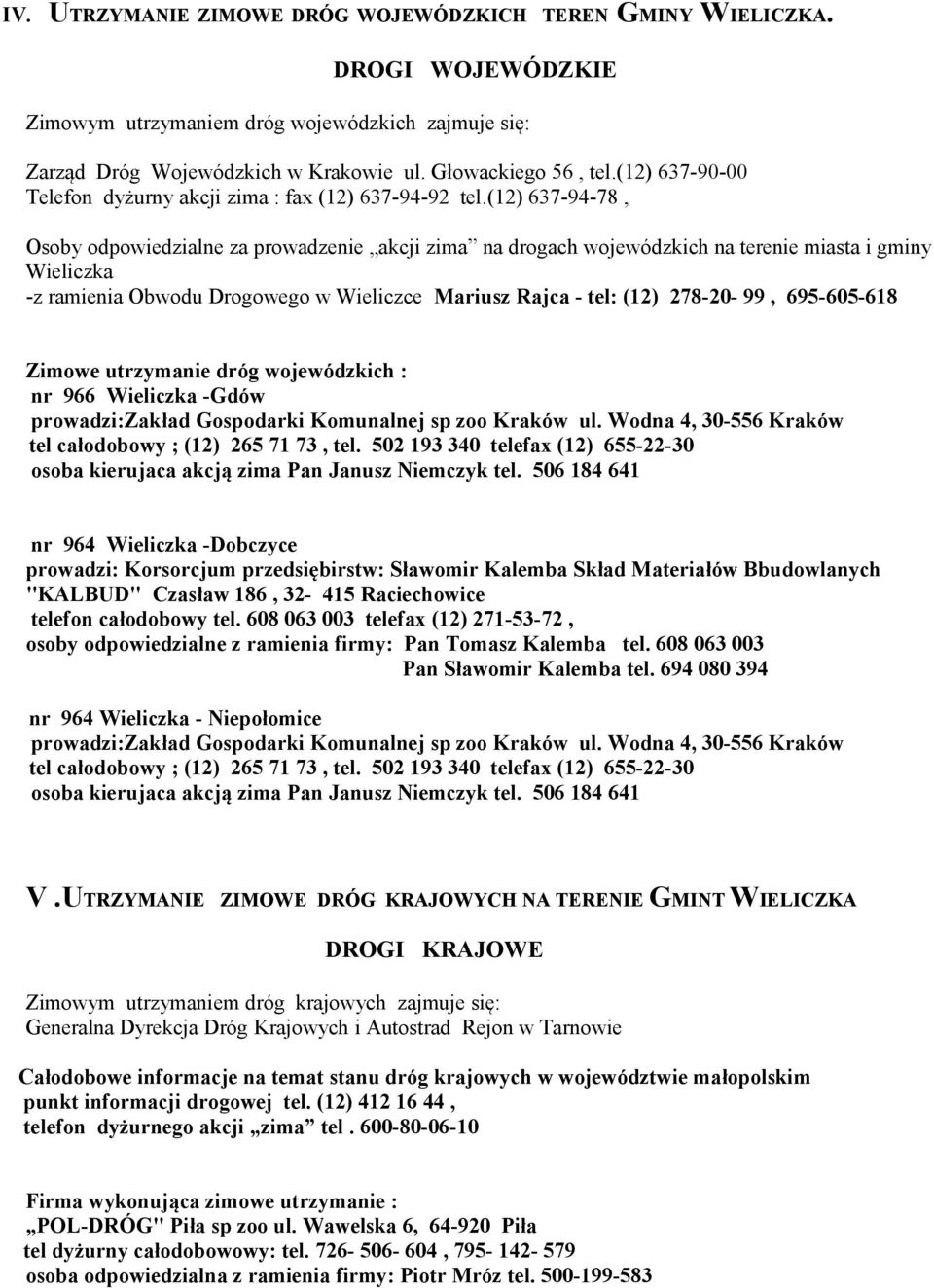(12) 637-94-78, Osoby odpowiedzialne za prowadzenie akcji zima na drogach wojewódzkich na terenie miasta i gminy Wieliczka -z ramienia Obwodu Drogowego w Wieliczce Mariusz Rajca - tel: (12) 278-20-