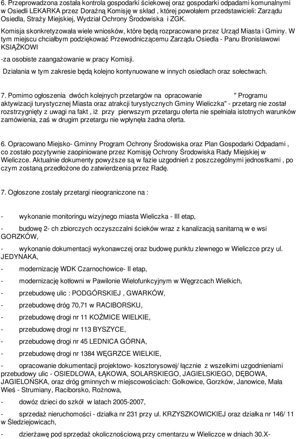 W tym miejscu chciałbym podziękować Przewodniczącemu Zarządu Osiedla - Panu Bronisławowi KSIĄŻKOWI -za osobiste zaangażowanie w pracy Komisji.