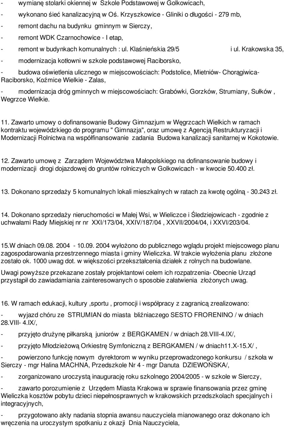 Krakowska 35, - modernizacja kotłowni w szkole podstawowej Raciborsko, - budowa oświetlenia ulicznego w miejscowościach: Podstolice, Mietniów- Chorągiwica- Raciborsko, Koźmice Wielkie - Zalas, -