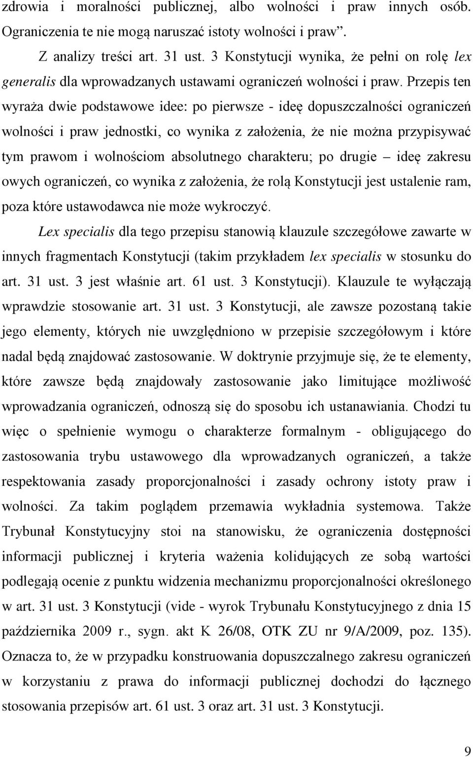 Przepis ten wyraża dwie podstawowe idee: po pierwsze - ideę dopuszczalności ograniczeń wolności i praw jednostki, co wynika z założenia, że nie można przypisywać tym prawom i wolnościom absolutnego