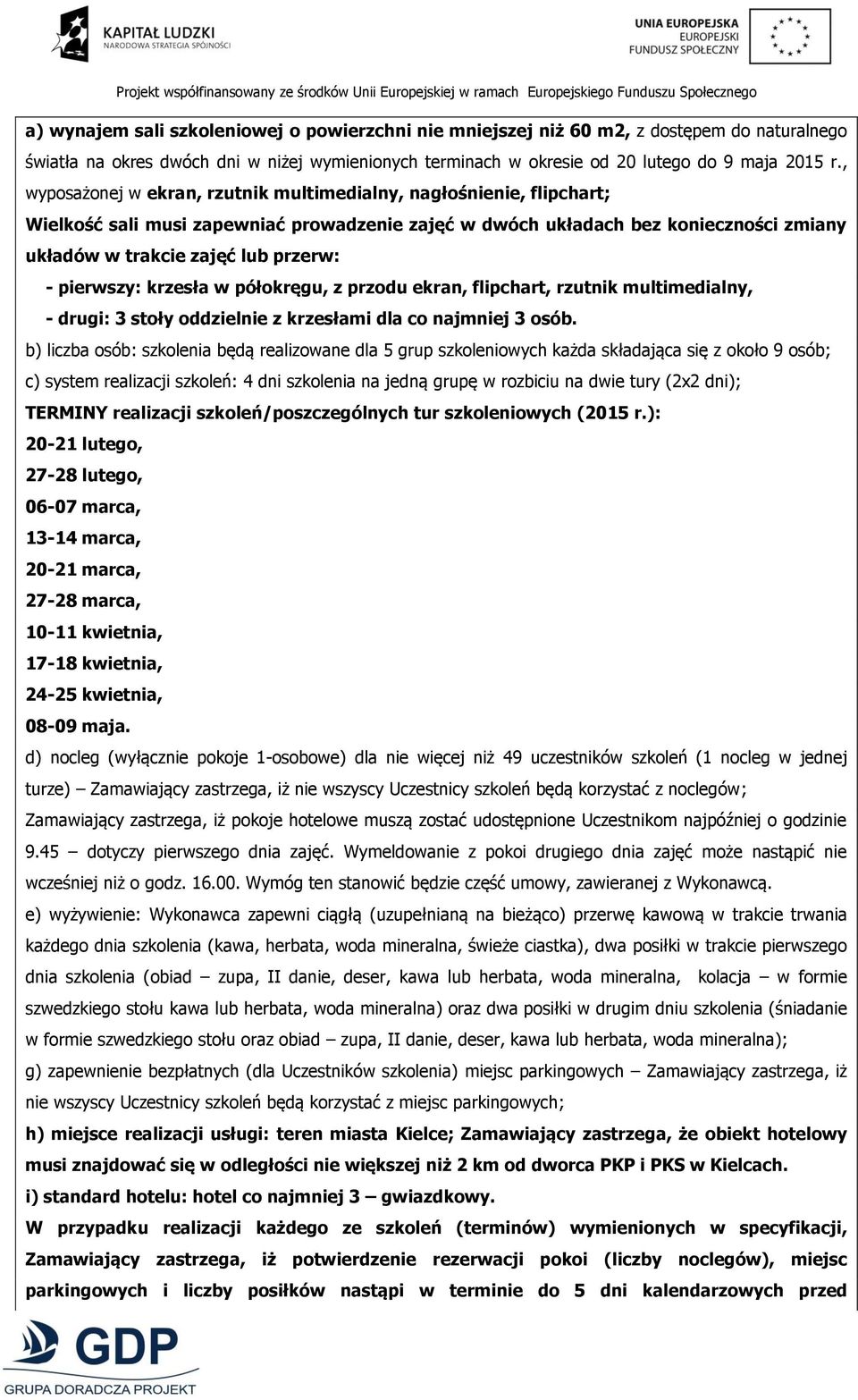 pierwszy: krzesła w półokręgu, z przodu ekran, flipchart, rzutnik multimedialny, - drugi: 3 stoły oddzielnie z krzesłami dla co najmniej 3 osób.