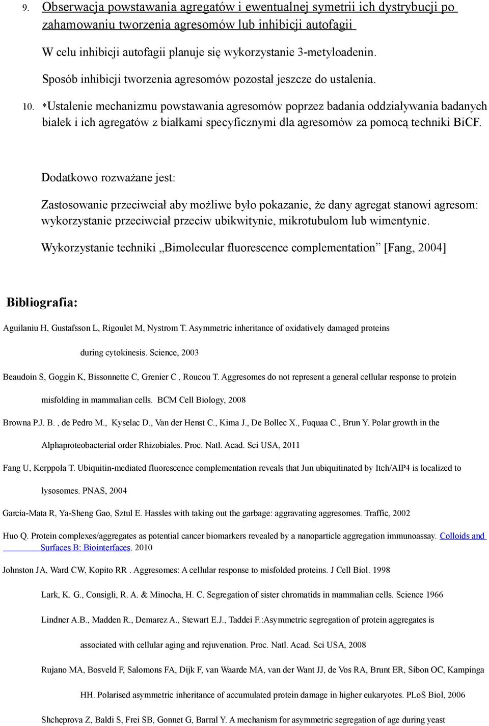 *Ustalenie mechanizmu powstawania agresomów poprzez badania oddziaływania badanych białek i ich agregatów z białkami specyficznymi dla agresomów za pomocą techniki BiCF.