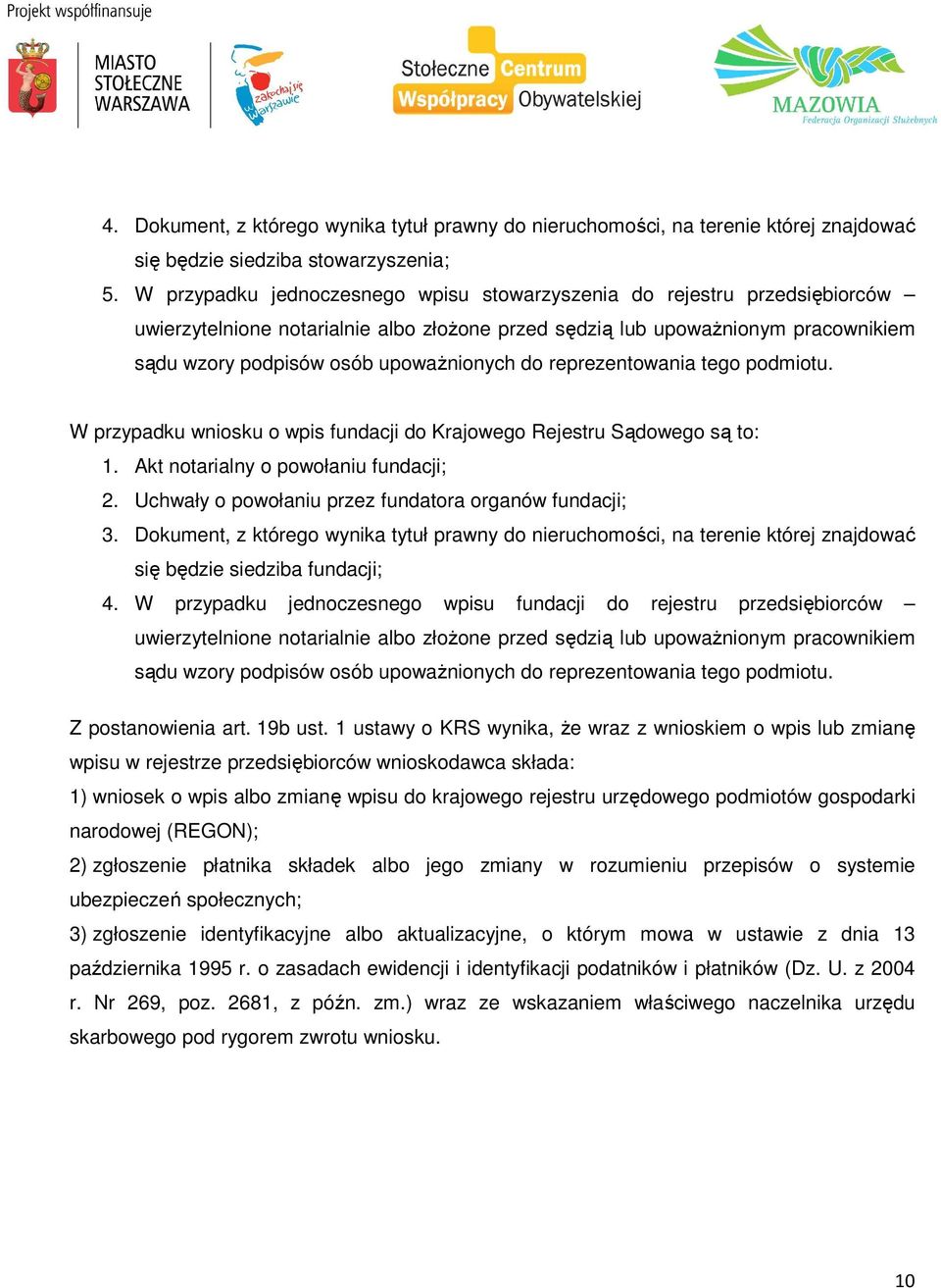 do reprezentowania tego podmiotu. W przypadku wniosku o wpis fundacji do Krajowego Rejestru Sądowego są to: 1. Akt notarialny o powołaniu fundacji; 2.