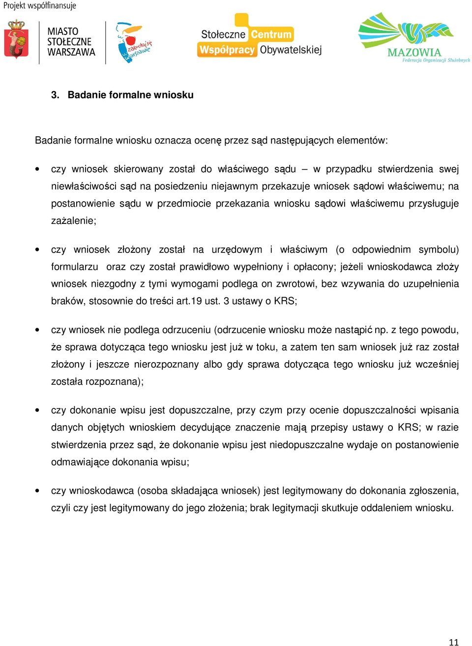 i właściwym (o odpowiednim symbolu) formularzu oraz czy został prawidłowo wypełniony i opłacony; jeżeli wnioskodawca złoży wniosek niezgodny z tymi wymogami podlega on zwrotowi, bez wzywania do