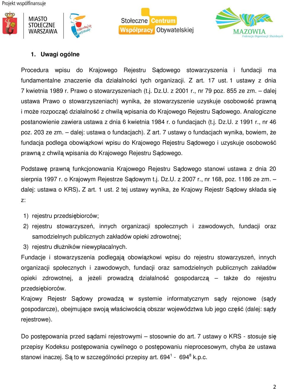 dalej ustawa Prawo o stowarzyszeniach) wynika, że stowarzyszenie uzyskuje osobowość prawną i może rozpocząć działalność z chwilą wpisania do Krajowego Rejestru Sądowego.