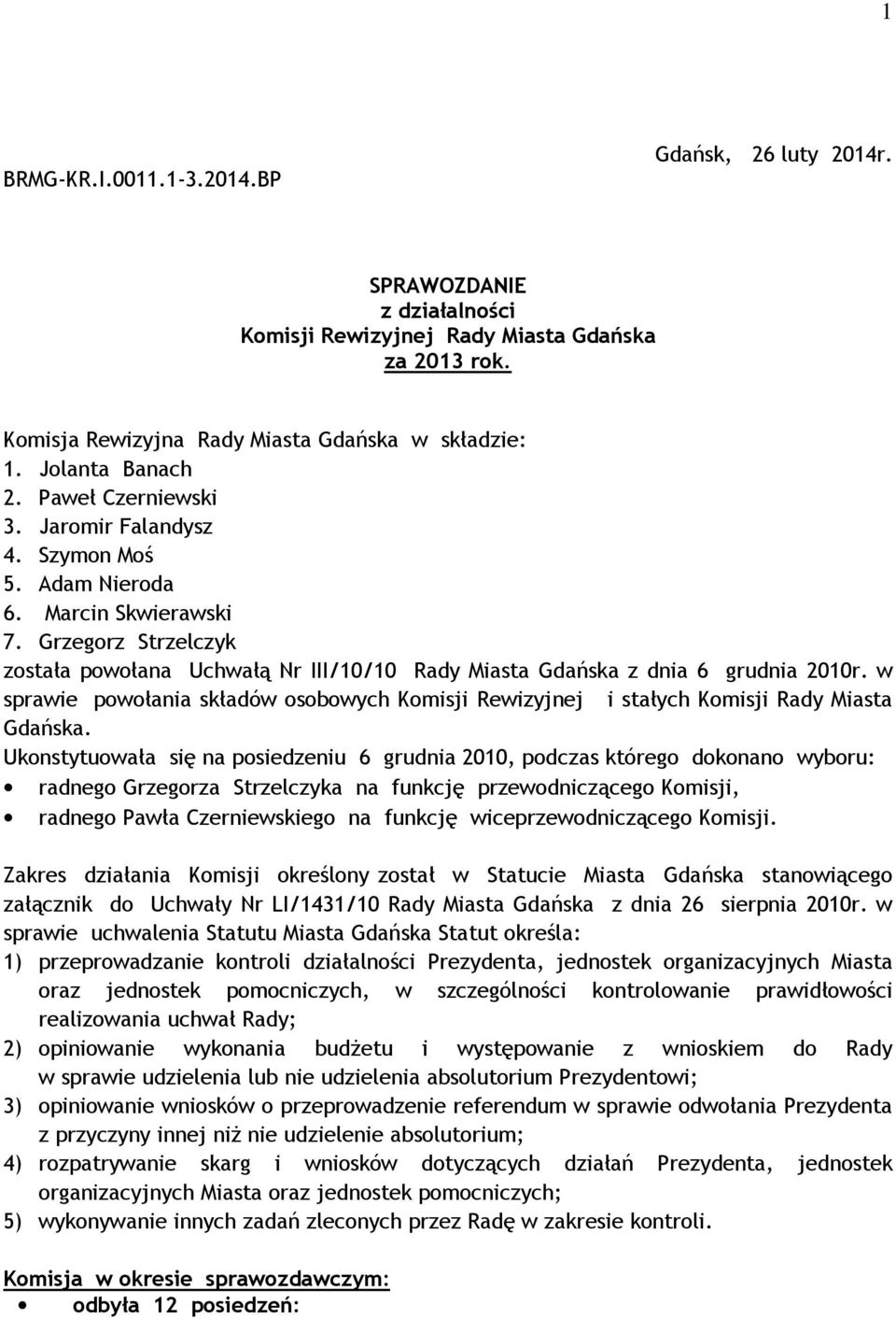 Grzegorz Strzelczyk została powołana Uchwałą Nr III/10/10 Rady Miasta Gdańska z dnia 6 grudnia 2010r. w sprawie powołania składów osobowych Komisji Rewizyjnej i stałych Komisji Rady Miasta Gdańska.