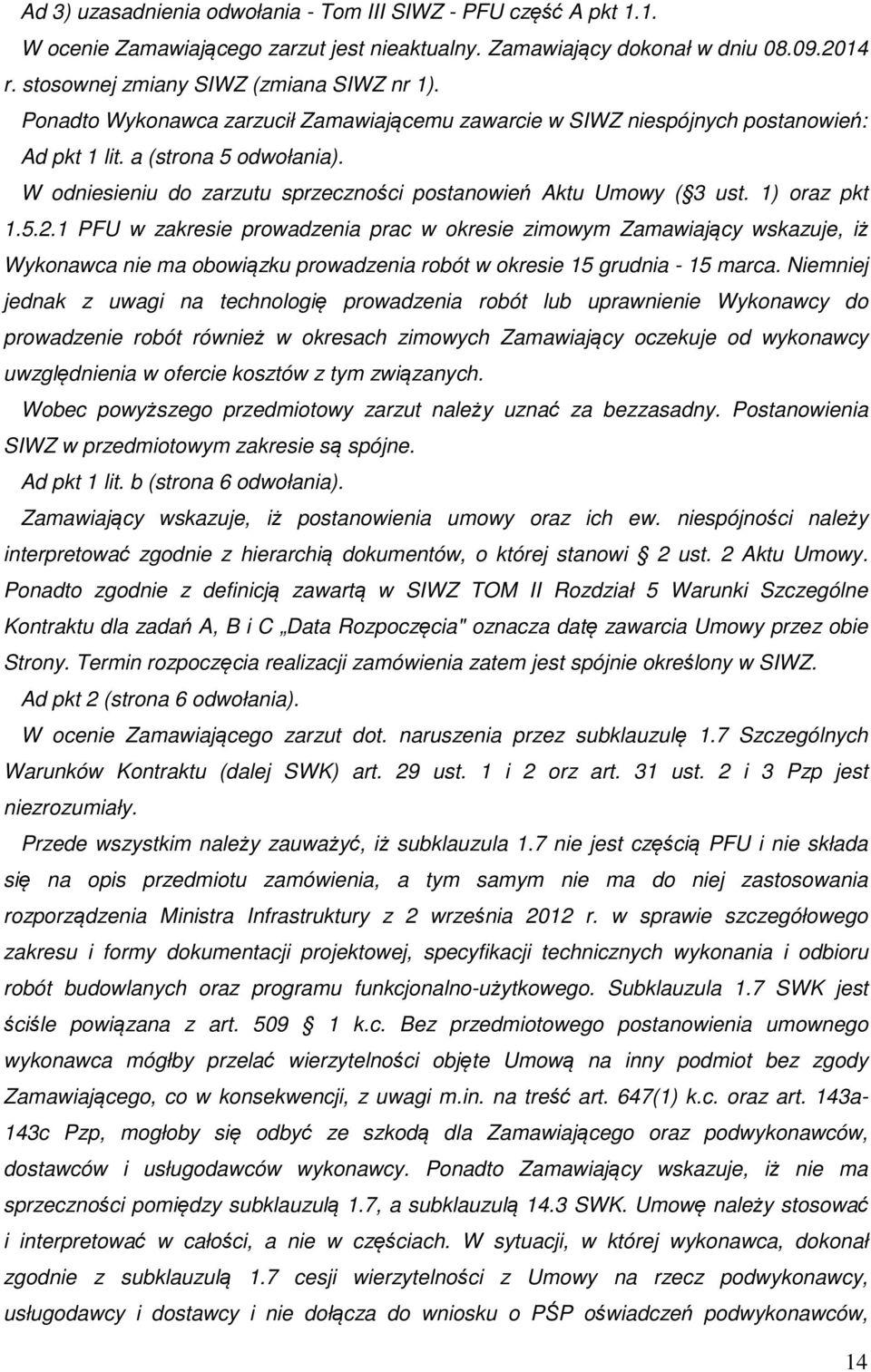 1) oraz pkt 1.5.2.1 PFU w zakresie prowadzenia prac w okresie zimowym Zamawiający wskazuje, iż Wykonawca nie ma obowiązku prowadzenia robót w okresie 15 grudnia - 15 marca.