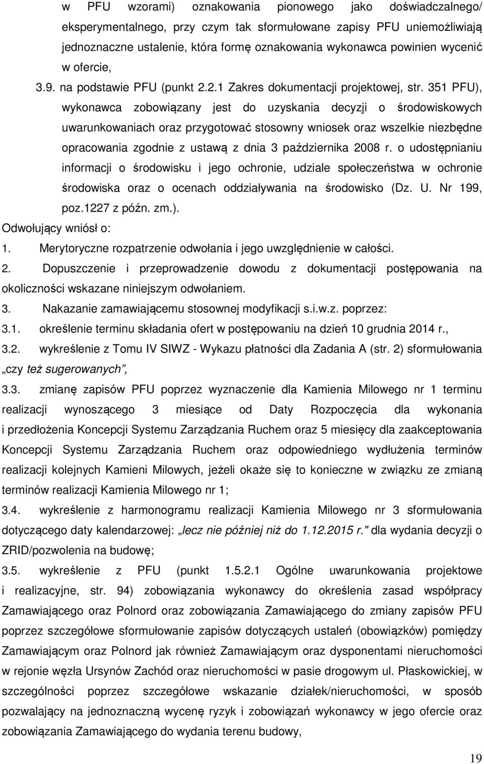 351 PFU), wykonawca zobowiązany jest do uzyskania decyzji o środowiskowych uwarunkowaniach oraz przygotować stosowny wniosek oraz wszelkie niezbędne opracowania zgodnie z ustawą z dnia 3 października