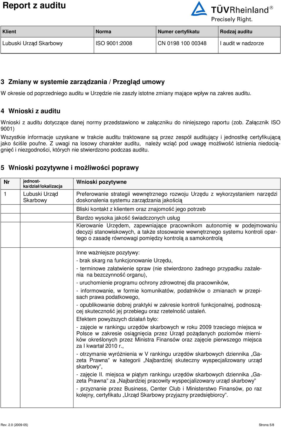 Załącznik ISO 9001) Wszystkie informacje uzyskane w trakcie auditu traktowane są przez zespół auditujący i jednostkę certyfikującą jako ściśle poufne.