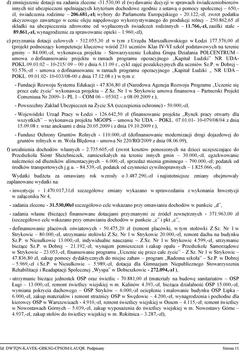 681,-zł; wybory do Parlamentu Europejskiego - 20.122,-zł, zwrot podatku akcyzowego zawartego w cenie oleju napędowego wykorzystywanego do produkcji rolnej 250.