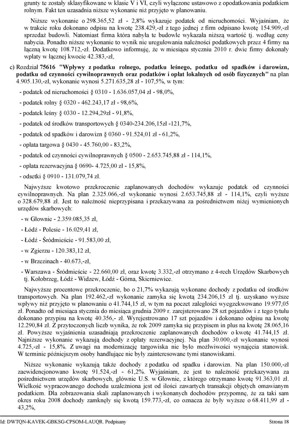 Natomiast firma która nabyła te budowle wykazała niższą wartość tj. według ceny nabycia. Ponadto niższe wykonanie to wynik nie uregulowania należności podatkowych przez 4 firmy na łączną kwotę 108.