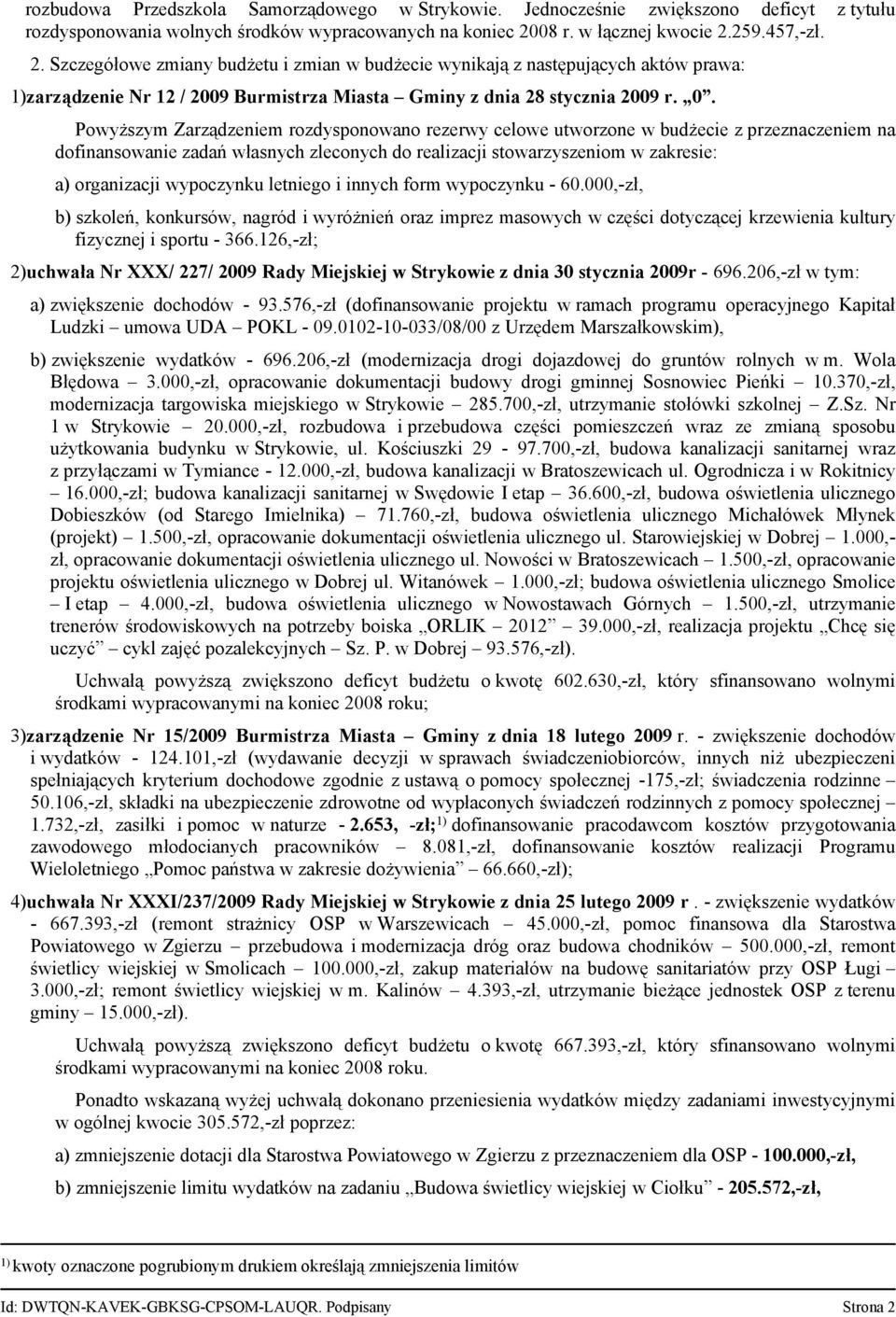 0. Powyższym Zarządzeniem rozdysponowano rezerwy celowe utworzone w budżecie z przeznaczeniem na dofinansowanie zadań własnych zleconych do realizacji stowarzyszeniom w zakresie: a) organizacji