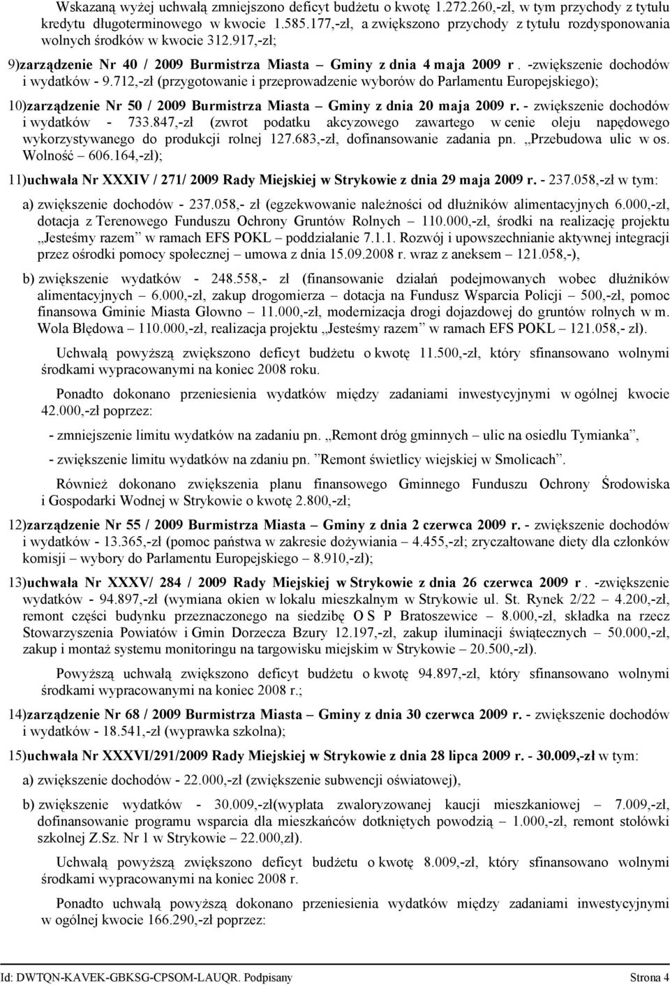 -zwiększenie dochodów i wydatków - 9.712,-zł (przygotowanie i przeprowadzenie wyborów do Parlamentu Europejskiego); 10)zarządzenie Nr 50 / 2009 Burmistrza Miasta Gminy z dnia 20 maja 2009 r.