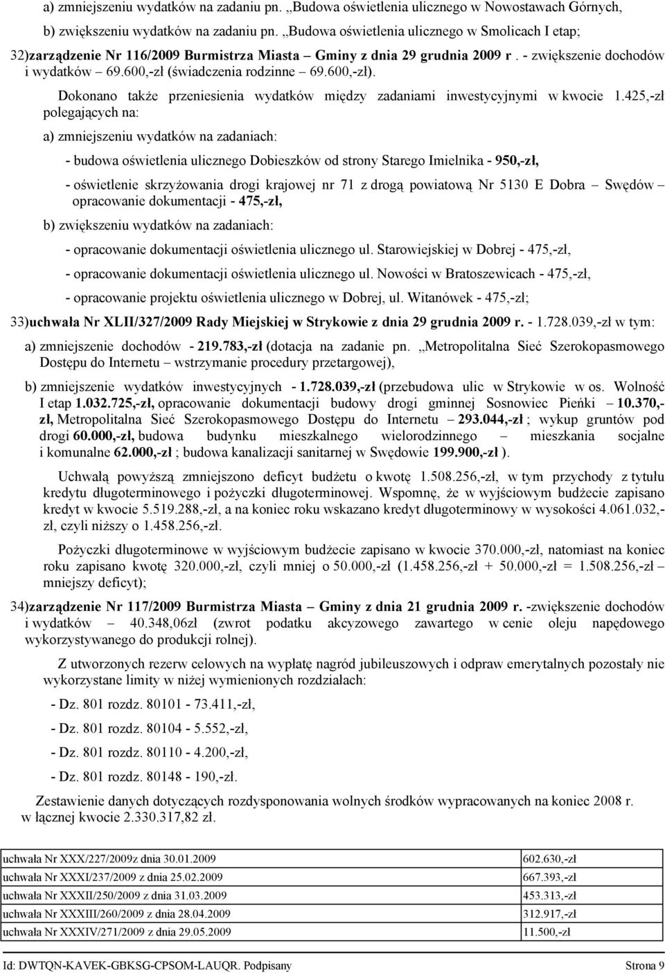 600,-zł). Dokonano także przeniesienia wydatków między zadaniami inwestycyjnymi w kwocie 1.