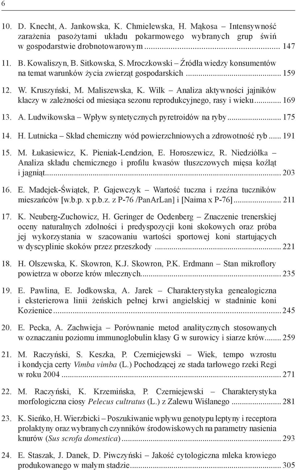 Wilk Analiza aktywności jajników klaczy w zależności od miesiąca sezonu reprodukcyjnego, rasy i wieku... 169 13. A. Ludwikowska Wpływ syntetycznych pyretroidów na ryby... 175 14. H.
