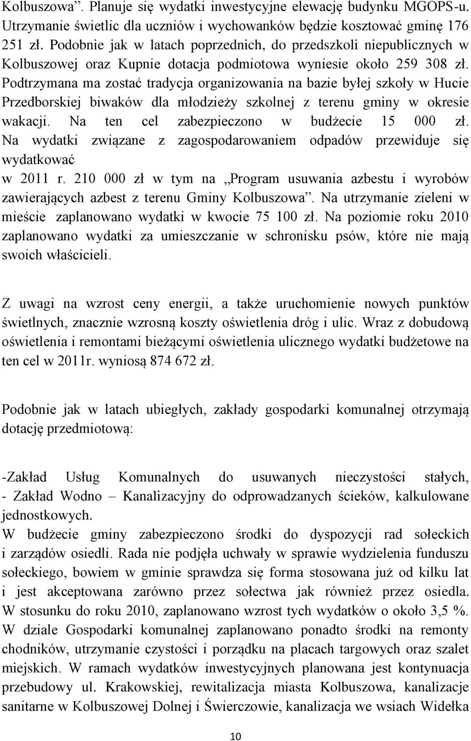 Podtrzymana ma zostać tradycja organizowania na bazie byłej szkoły w Hucie Przedborskiej biwaków dla młodzieży szkolnej z terenu gminy w okresie wakacji. Na ten cel zabezpieczono w budżecie 15 000 zł.