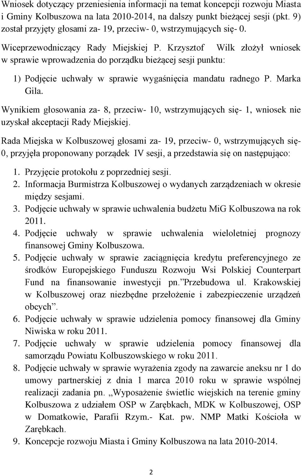 Krzysztof Wilk złożył wniosek w sprawie wprowadzenia do porządku bieżącej sesji punktu: 1) Podjęcie uchwały w sprawie wygaśnięcia mandatu radnego P. Marka Gila.