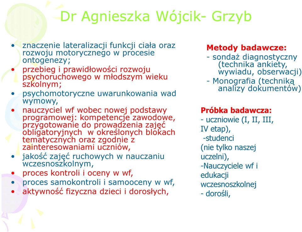 oraz zgodnie z zainteresowaniami uczniów, jakość zajęć ruchowych w nauczaniu wczesnoszkolnym, proces kontroli i oceny w wf, proces samokontroli i samooceny w wf, aktywność fizyczna dzieci i