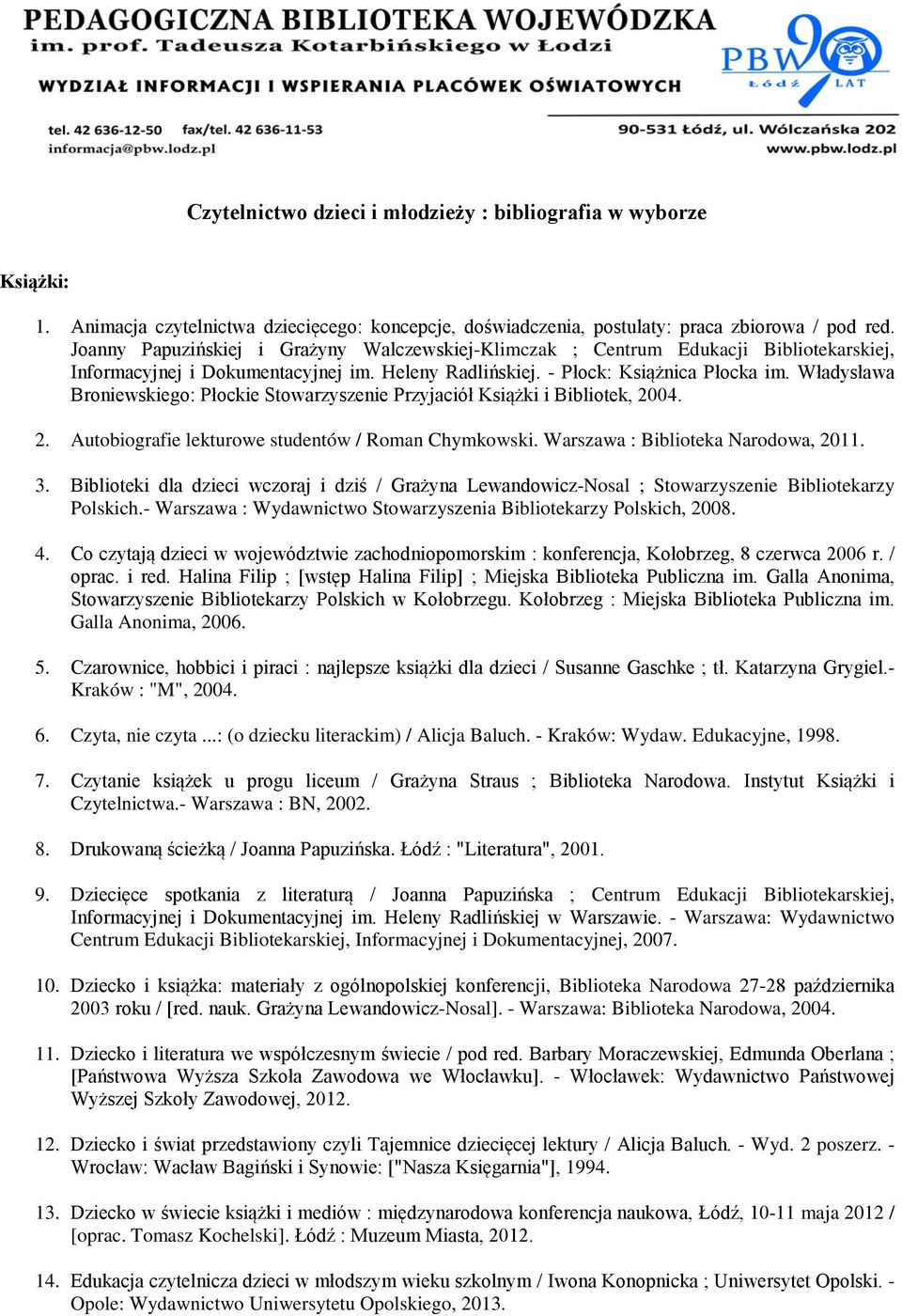 Władysława Broniewskiego: Płockie Stowarzyszenie Przyjaciół Książki i Bibliotek, 2004. 2. Autobiografie lekturowe studentów / Roman Chymkowski. Warszawa : Biblioteka Narodowa, 2011. 3.