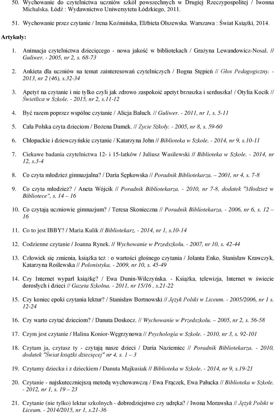 Animacja czytelnictwa dziecięcego - nowa jakość w bibliotekach / Grażyna Lewandowicz-Nosal. // Guliwer. - 2005, nr 2, s. 68-73 2.