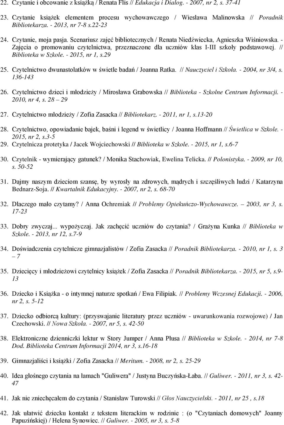 - Zajęcia o promowaniu czytelnictwa, przeznaczone dla uczniów klas I-III szkoły podstawowej. // Biblioteka w Szkole. - 2015, nr 1, s.29 25. Czytelnictwo dwunastolatków w świetle badań / Joanna Ratka.