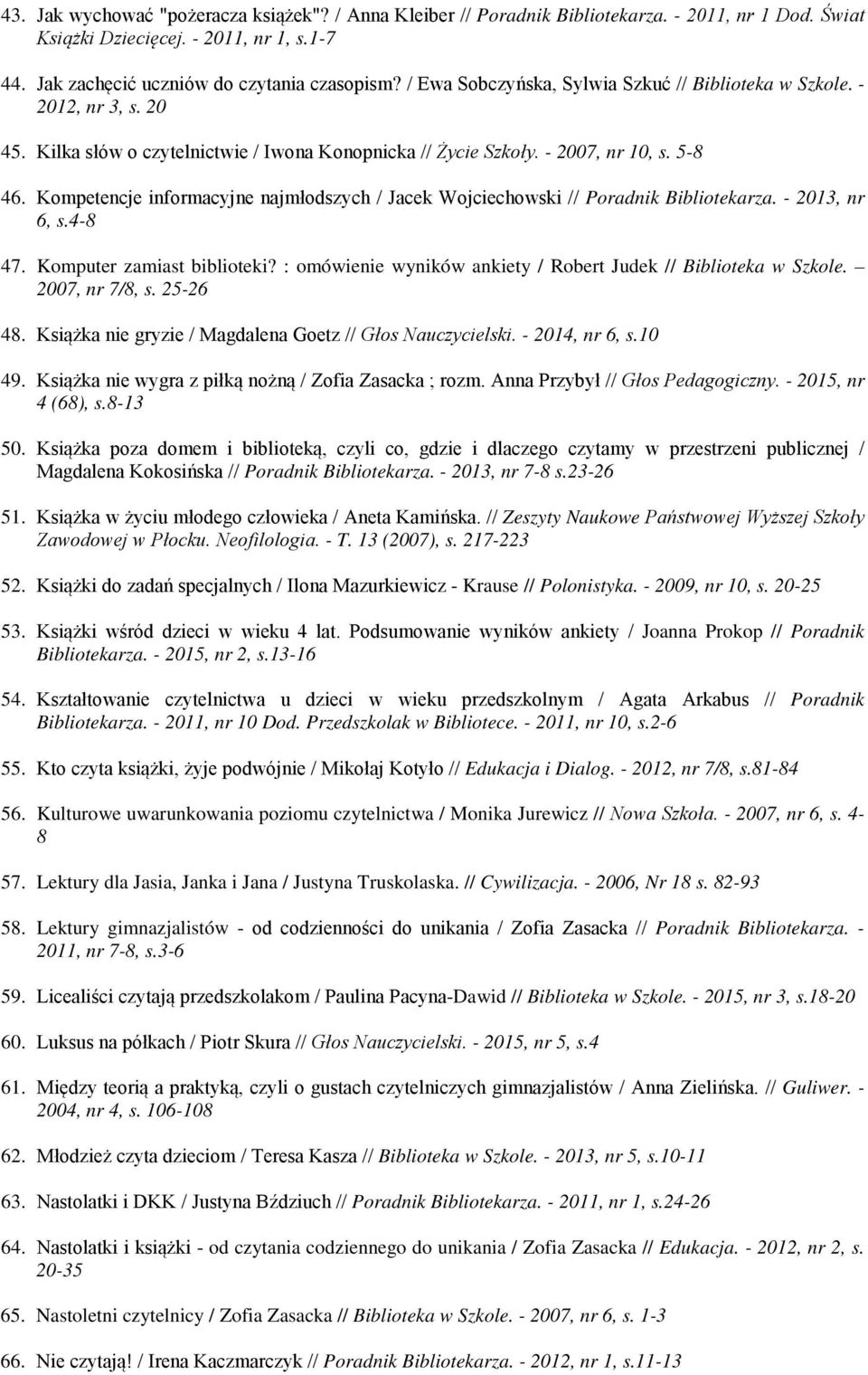 Kompetencje informacyjne najmłodszych / Jacek Wojciechowski // Poradnik Bibliotekarza. - 2013, nr 6, s.4-8 47. Komputer zamiast biblioteki?