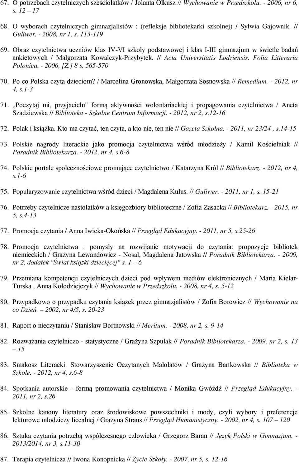 Obraz czytelnictwa uczniów klas IV-VI szkoły podstawowej i klas I-III gimnazjum w świetle badań ankietowych / Małgorzata Kowalczyk-Przybytek. // Acta Universitatis Lodziensis.