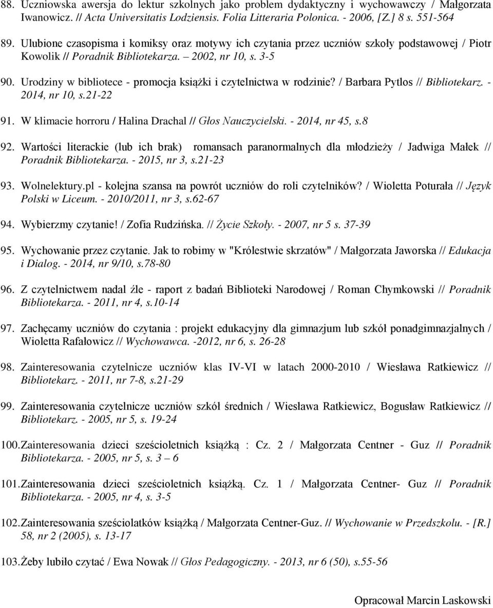Urodziny w bibliotece - promocja książki i czytelnictwa w rodzinie? / Barbara Pytlos // Bibliotekarz. - 2014, nr 10, s.21-22 91. W klimacie horroru / Halina Drachal // Głos Nauczycielski.