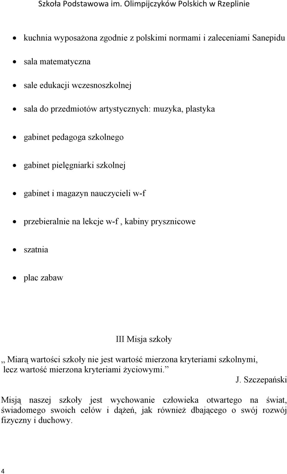 szatnia plac zabaw III Misja szkoły Miarą wartości szkoły nie jest wartość mierzona kryteriami szkolnymi, lecz wartość mierzona kryteriami życiowymi. J.