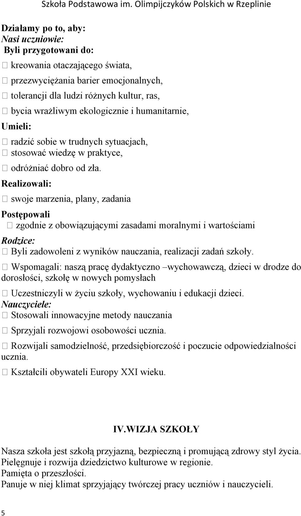 Realizowali: swoje marzenia, plany, zadania Postępowali zgodnie z obowiązującymi zasadami moralnymi i wartościami Rodzice: Byli zadowoleni z wyników nauczania, realizacji zadań szkoły.