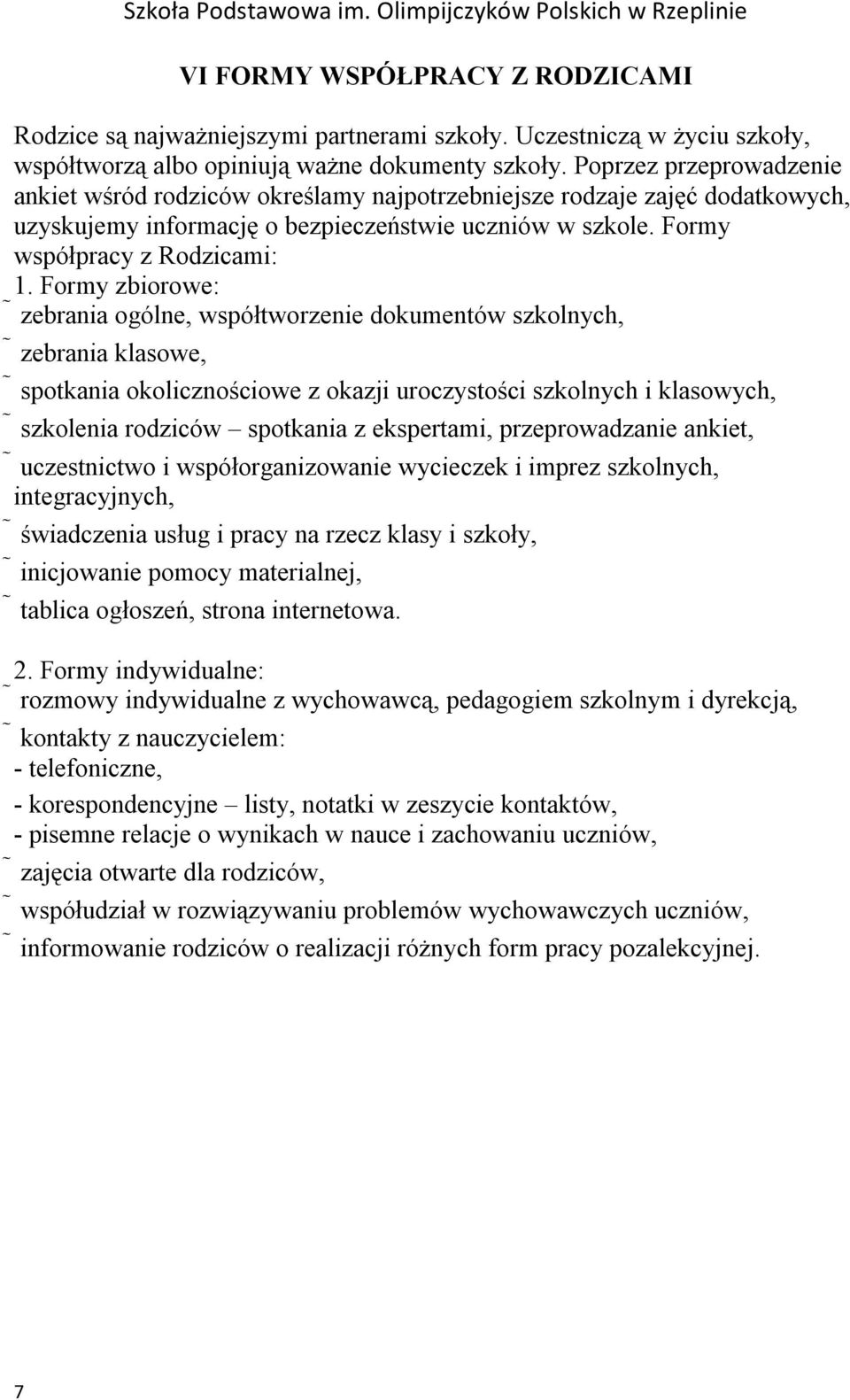 Formy zbiorowe: zebrania ogólne, współtworzenie dokumentów szkolnych, zebrania klasowe, spotkania okolicznościowe z okazji uroczystości szkolnych i klasowych, szkolenia rodziców spotkania z