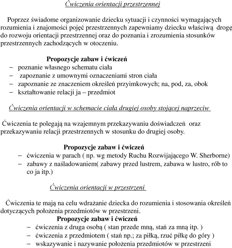 poznanie własnego schematu ciała zapoznanie z umownymi oznaczeniami stron ciała zapoznanie ze znaczeniem określeń przyimkowych; na, pod, za, obok kształtowanie relacji ja przedmiot Ćwiczenia